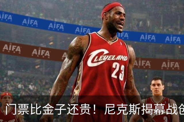 门票比金子还贵！尼克斯揭幕战创造NBA票价新纪录